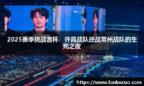 2025赛季挑战者杯：许昌战队迎战常州战队的生死之夜
