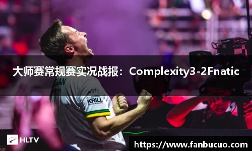 大师赛常规赛实况战报：Complexity3-2Fnatic