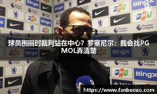 球员围圈时裁判站在中心？罗塞尼尔：我会找PGMOL弄清楚